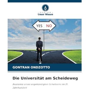 Ondzotto, Gontran Die Universität am Scheideweg: Anatomie eines angekündigten Scheiterns im 21. Jahrhundert Ondzotto, Gontran Die Universität am Scheideweg: Anatomie eines angekündigten Scheiterns im 21. Jahrhundert