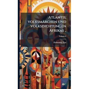 Frobenius, Leo Atlantis; volksmärchen und volksdichtungen Afrikas .. Frobenius, Leo Atlantis; volksmärchen und volksdichtungen Afrikas ..