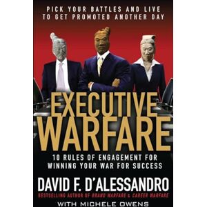 D'ALESSANDRO Executive Warfare: 10 Rules of Engagement for Winning Your War for Success: 10 Rules of Engagement for Winning Your War for Success: Pick Your Battles ... Get Promoted Another Day (MGMT & LEADERSHIP) D'ALESSANDRO Executive Warfare: 10 Rules of Engagement for Winning Your War for Success: 10 Rules of Engagement for Winning Your War for Success: Pick Your Battles ... Get Promoted Another Day (MGMT & LEADERSHIP)