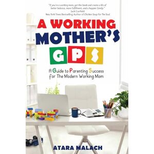 Malach, Atara A Working Mother's GPS: A Guide to Parenting Success for the Modern Working Mom Malach, Atara A Working Mother's GPS: A Guide to Parenting Success for the Modern Working Mom