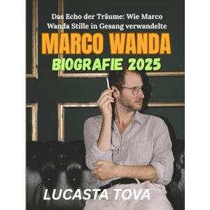 Tova, Lucasta MARCO WANDA BIOGRAFIE 2025: Das Echo der Träume: Wie Marco Wanda Stille in Gesang verwandelte Tova, Lucasta MARCO WANDA BIOGRAFIE 2025: Das Echo der Träume: Wie Marco Wanda Stille in Gesang verwandelte