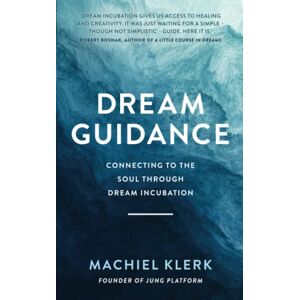 Klerk, Machiel Dream Guidance: Connecting to the Soul Through Dream Incubation Klerk, Machiel Dream Guidance: Connecting to the Soul Through Dream Incubation