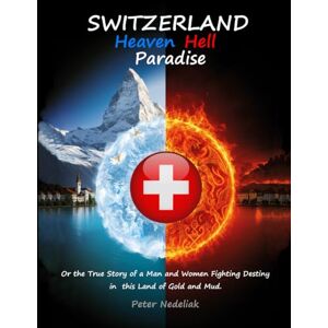Nedeliak, Peter Switzerland: Heaven, Hell, Paradise.: Or the True Story of a Man and Women Fighting Destiny on the Roud in the Land of Gold and Mud. Nedeliak, Peter Switzerland: Heaven, Hell, Paradise.: Or the True Story of a Man and Women Fighting Destiny on the Roud in the Land of Gold and Mud.
