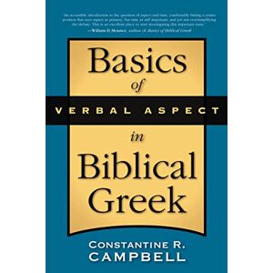Campbell, Constantine R. Basics of Verbal Aspect in Biblical Greek Campbell, Constantine R. Basics of Verbal Aspect in Biblical Greek
