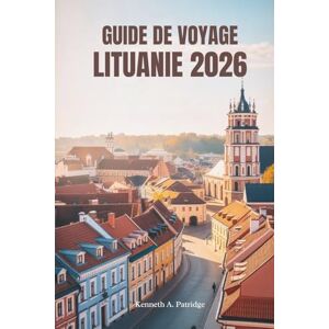 Patridge, Kenneth A. GUIDEDEVOYAGE LITUANIE2026: Explorez la nature, la culture et le charme au cœur des pays baltes Patridge, Kenneth A. GUIDEDEVOYAGE LITUANIE2026: Explorez la nature, la culture et le charme au cœur des pays baltes