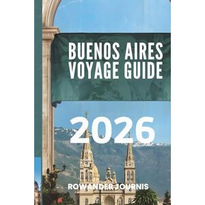 Journis, Rowander BUENOS AIRES VOYAGE GUIDE 2026: Découvrez le charme des quartiers colorés et le riche patrimoine Journis, Rowander BUENOS AIRES VOYAGE GUIDE 2026: Découvrez le charme des quartiers colorés et le riche patrimoine