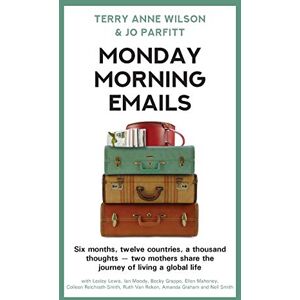 Wilson Monday Morning Emails: Six months, twelve countries, a thousand thoughts two mothers share the journey of living a global life Wilson Monday Morning Emails: Six months, twelve countries, a thousand thoughts two mothers share the journey of living a global life