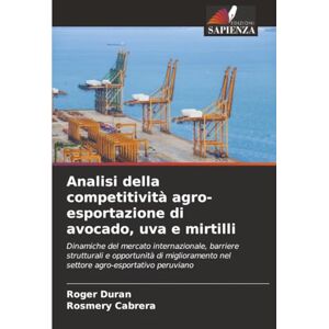 Duran, Roger Analisi della competitività agro-esportazione di avocado, uva e mirtilli: Dinamiche del mercato internazionale, barriere strutturali e opportunità di ... nel settore agro-esportativo peruviano Duran, Roger Analisi della competitività agro-esportazione di avocado, uva e mirtilli: Dinamiche del mercato internazionale, barriere strutturali e opportunità di ... nel settore agro-esportativo peruviano