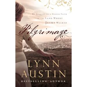 Austin, Lynn Pilgrimage: My Journey To A Deeper Faith In The Land Where Jesus Walked Austin, Lynn Pilgrimage: My Journey To A Deeper Faith In The Land Where Jesus Walked