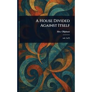 Oliphant, Mrs (margaret) A House Divided Against Itself Oliphant, Mrs (margaret) A House Divided Against Itself