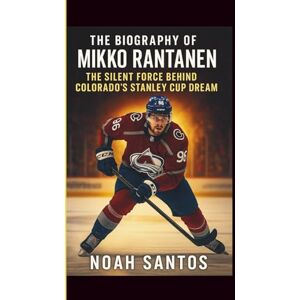 Santos, Noah The Biography of Mikko Rantanen: The Silent Force Behind Colorado’s Stanley Cup Dream Santos, Noah The Biography of Mikko Rantanen: The Silent Force Behind Colorado’s Stanley Cup Dream