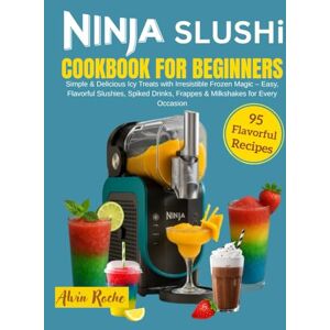 Roche, Alvin Ninja Slushi Cookbook for Beginners: Simple & Delicious Icy Treats with Irresistible Frozen Magic – Easy, Flavorful Slushies, Spiked Drinks, Frappes & Milkshakes for Every Occasion Roche, Alvin Ninja Slushi Cookbook for Beginners: Simple & Delicious Icy Treats with Irresistible Frozen Magic – Easy, Flavorful Slushies, Spiked Drinks, Frappes & Milkshakes for Every Occasion