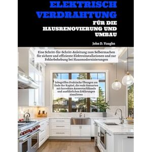 Vaughn, John D. Elektrisch Verdrahtung Für Die Hausrenovierung Und Umbau: Inbegriffen Praktische Übungen am Ende der Kapitel, die reale Szenarien mit korrekten ... und ausführlichen Erklärungen simulieren Vaughn, John D. Elektrisch Verdrahtung Für Die Hausrenovierung Und Umbau: Inbegriffen Praktische Übungen am Ende der Kapitel, die reale Szenarien mit korrekten ... und ausführlichen Erklärungen simulieren