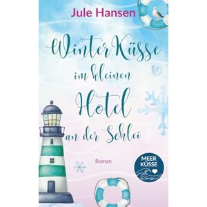 Hansen, Jule Winterküsse im kleinen Hotel an der Schlei: Ostsee im Schnee ein Liebesroman über Nähe und Neuanfang Hansen, Jule Winterküsse im kleinen Hotel an der Schlei: Ostsee im Schnee ein Liebesroman über Nähe und Neuanfang