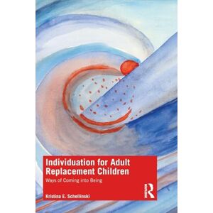Schellinski, Kristina E Individuation for Adult Replacement Children: Ways of Coming into Being Schellinski, Kristina E Individuation for Adult Replacement Children: Ways of Coming into Being