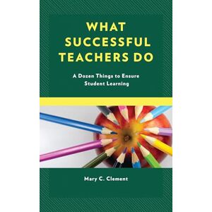 Rowman & Littlefield Publishers What Successful Teachers Do: A Dozen Things to Ensure Student Learning Rowman & Littlefield Publishers What Successful Teachers Do: A Dozen Things to Ensure Student Learning