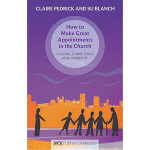 Pedrick, Claire How to Make Great Appointments in the Church: Calling, competence and chemistry Pedrick, Claire How to Make Great Appointments in the Church: Calling, competence and chemistry