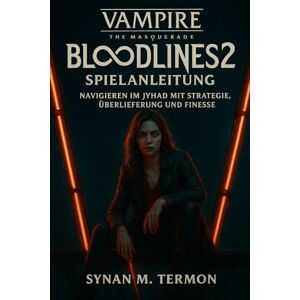 TERMON, SYNAN M Vampire The Masquerade Bloodlines 2 Spielanleitung: Navigieren im Jyhad mit Strategie, Überlieferung und Finesse TERMON, SYNAN M Vampire The Masquerade Bloodlines 2 Spielanleitung: Navigieren im Jyhad mit Strategie, Überlieferung und Finesse