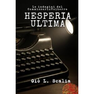 Scalia, Giò L. Hesperia Ultima: Le indagini del commissario Volterra Scalia, Giò L. Hesperia Ultima: Le indagini del commissario Volterra