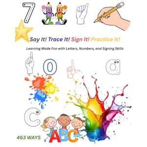 Ways, 463 Say It! Trace It! Sign It! Practice It!: Learning Made Fun with Letters, Numbers, and Signing Skills Ways, 463 Say It! Trace It! Sign It! Practice It!: Learning Made Fun with Letters, Numbers, and Signing Skills