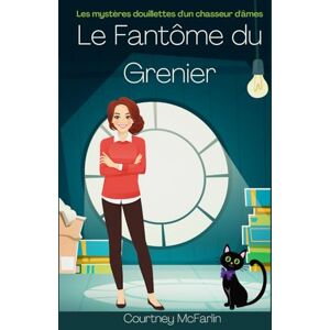 McFarlin, Courtney Le Fantôme du Grenier: Les Mystères Douillettes d'un Chasseur d'âmes McFarlin, Courtney Le Fantôme du Grenier: Les Mystères Douillettes d'un Chasseur d'âmes