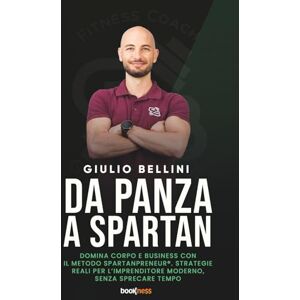 Bellini, Giulio DA PANZA A SPARTAN: Domina corpo e business con il metodo SpartanPreneur®. Strategie reali per l’imprenditore moderno, senza sprecare tempo Bellini, Giulio DA PANZA A SPARTAN: Domina corpo e business con il metodo SpartanPreneur®. Strategie reali per l’imprenditore moderno, senza sprecare tempo