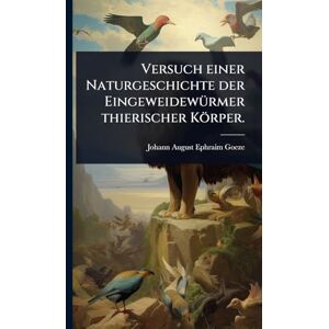 Versuch einer Naturgeschichte der EingeweidewÃ1/4rmer thierischer Körper. Versuch einer Naturgeschichte der EingeweidewÃ1/4rmer thierischer Körper.