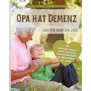 Lindau, Klanghafen OPA HAT DEMENZ UND ICH HAB IHN LIEB: Ein Mitmachbuch über Demenz, Verbundenheit & das Leben im Jetzt Lindau, Klanghafen OPA HAT DEMENZ UND ICH HAB IHN LIEB: Ein Mitmachbuch über Demenz, Verbundenheit & das Leben im Jetzt