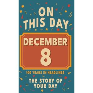 Bennett, Olivia Happy Birthday! December 8: On This Day in Headlines – Nostalgic December 8 History Book with Authentic News and Memories – Perfect Birthday or Anniversary Gift Bennett, Olivia Happy Birthday! December 8: On This Day in Headlines – Nostalgic December 8 History Book with Authentic News and Memories – Perfect Birthday or Anniversary Gift