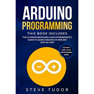 Tudor, Steve Arduino Programming: The Ultimate Beginner's And Intermediate's Guide To Learn Arduino In One Day Step-By-Step (#2020 Updated Version Effective Computer Programming Languages) Tudor, Steve Arduino Programming: The Ultimate Beginner's And Intermediate's Guide To Learn Arduino In One Day Step-By-Step (#2020 Updated Version Effective Computer Programming Languages)