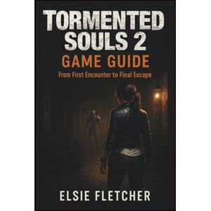 Fletcher, Elsie Tormented Souls 2 Game guide: From First Encounter to Final Escape Fletcher, Elsie Tormented Souls 2 Game guide: From First Encounter to Final Escape
