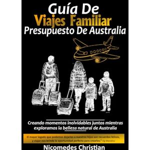 Christian, Nicomedes GUÍA DE VIAJE FAMILIAR PRESUPUESTO DE AUSTRALIA: Creando momentos inolvidables juntos mientras exploramos la belleza natural de Australia Christian, Nicomedes GUÍA DE VIAJE FAMILIAR PRESUPUESTO DE AUSTRALIA: Creando momentos inolvidables juntos mientras exploramos la belleza natural de Australia