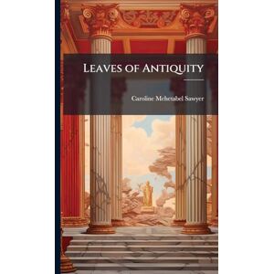 Sawyer, Caroline Mehetabel Leaves of Antiquity Sawyer, Caroline Mehetabel Leaves of Antiquity