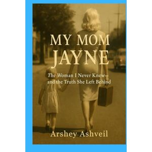 Ashveil, Arshey My Mom Jayne: The Woman I Never Knew—and the Truth She Left Behind (The crime scenes) Ashveil, Arshey My Mom Jayne: The Woman I Never Knew—and the Truth She Left Behind (The crime scenes)