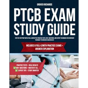 Grover, Richards PTCB Exam Study Guide: Step-by-Step Prep with 6 Full-Length PTCE Practice Tests, 600+ Questions, and Expert Techniques for Confident Pharmacy Technician Exam Results Grover, Richards PTCB Exam Study Guide: Step-by-Step Prep with 6 Full-Length PTCE Practice Tests, 600+ Questions, and Expert Techniques for Confident Pharmacy Technician Exam Results