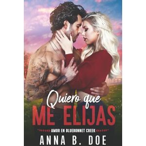 Doe, Anna B. Quiero que me elijas (Amor en Bluebonnet Creek) Doe, Anna B. Quiero que me elijas (Amor en Bluebonnet Creek)