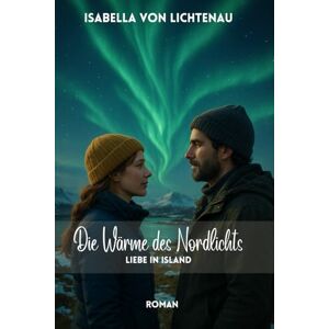 von Lichtenau, Isabella Die Wärme des Nordlichts: Liebe in Island von Lichtenau, Isabella Die Wärme des Nordlichts: Liebe in Island