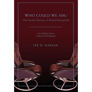 Lee Who Could We Ask?: The Gestalt Therapy of Michael Kriegsfeld Lee Who Could We Ask?: The Gestalt Therapy of Michael Kriegsfeld