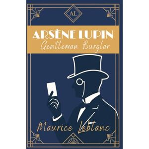 Leblanc, Maurice Arsène Lupin, Gentleman Burglar: Classic French Murder, Mystery & Thievery Short Story Adventures by Maurice Leblanc – English Translation HARDCOVER Leblanc, Maurice Arsène Lupin, Gentleman Burglar: Classic French Murder, Mystery & Thievery Short Story Adventures by Maurice Leblanc – English Translation HARDCOVER