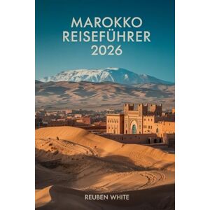 White, Reuben MAROKKO REISEFÜHRER 2026: Ein praktisches Handbuch für Erstbesucher: Vermeiden Sie Betrügereien, entdecken Sie Städte, Wüste und Kultur mit Reiserouten, Sicherheitstipps und stressfreier Planung White, Reuben MAROKKO REISEFÜHRER 2026: Ein praktisches Handbuch für Erstbesucher: Vermeiden Sie Betrügereien, entdecken Sie Städte, Wüste und Kultur mit Reiserouten, Sicherheitstipps und stressfreier Planung