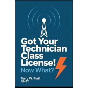 Platt NN4Y, Terry W. Got Your Technician Class License! Now What?: Edition: Standard 6×9 Desk Edition Platt NN4Y, Terry W. Got Your Technician Class License! Now What?: Edition: Standard 6×9 Desk Edition