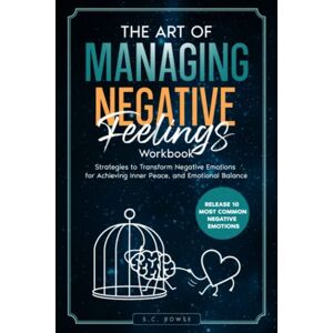 Rowse, S.C. The Art of Managing Negative Feelings Workbook: Strategies to Transform Negative Emotions, Achieve Inner Peace and Emotional Balance. Overcome ... 5 Negative Emotions (The Rising Empaths) Rowse, S.C. The Art of Managing Negative Feelings Workbook: Strategies to Transform Negative Emotions, Achieve Inner Peace and Emotional Balance. Overcome ... 5 Negative Emotions (The Rising Empaths)