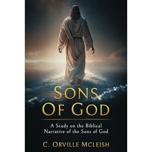 McLeish, C. Orville Sons of God: A Study on the Biblical Narrative of the Sons of God McLeish, C. Orville Sons of God: A Study on the Biblical Narrative of the Sons of God