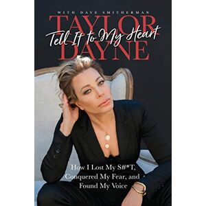 Taylor Tell It to My Heart: How I Lost My S#*T, Conquered My Fear, and Found My Voice Taylor Tell It to My Heart: How I Lost My S#*T, Conquered My Fear, and Found My Voice