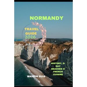 SUIS, MAISON NORMANDY TRAVEL GUIDE 2026: History, D-day Beaches & French Cuisine (Pathfinders Travel Guides) SUIS, MAISON NORMANDY TRAVEL GUIDE 2026: History, D-day Beaches & French Cuisine (Pathfinders Travel Guides)