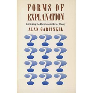 Garfinkel, Alan Forms of Explanation: Rethinking the Questions in Social Theory (Rethinking the Questions of Social Theory) Garfinkel, Alan Forms of Explanation: Rethinking the Questions in Social Theory (Rethinking the Questions of Social Theory)