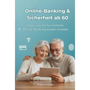 Hartinger, Ernst Online-Banking & Sicherheit ab 60: Einfach erklärt: So erledigen Sie Überweisungen, Einkäufe und Zahlungen sicher im Internet – ohne Angst vor Betrug ... Die verständliche Ratgeberreihe für Senioren) Hartinger, Ernst Online-Banking & Sicherheit ab 60: Einfach erklärt: So erledigen Sie Überweisungen, Einkäufe und Zahlungen sicher im Internet – ohne Angst vor Betrug ... Die verständliche Ratgeberreihe für Senioren)