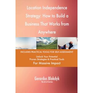 Gerardus Blokdyk - The Art of Service Location Independence Strategy: How to Build a Business That Works from Anywhere Gerardus Blokdyk - The Art of Service Location Independence Strategy: How to Build a Business That Works from Anywhere