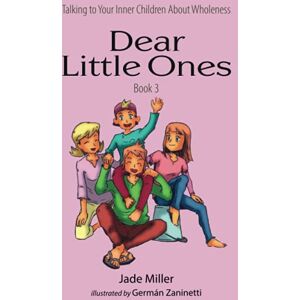 Miller, Jade Dear Little Ones (Book 3): Talking to Your Inner Children About Wholeness Miller, Jade Dear Little Ones (Book 3): Talking to Your Inner Children About Wholeness