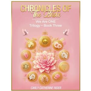 Rider, Carly Catherine CHRONICLES OF THE BRIDE We Are ONE Trilogy Part Three Rider, Carly Catherine CHRONICLES OF THE BRIDE We Are ONE Trilogy Part Three